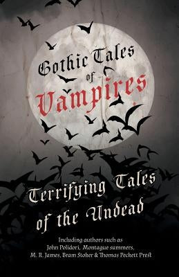 Gothic Tales of Vampires - Terrifying Tales of the Undead (Fantasy and Horror Classics) by Various