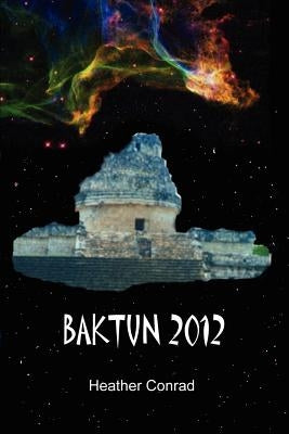 Baktun 2012 by Conrad, Heather