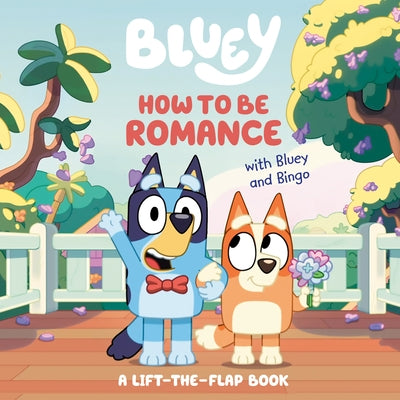 How to Be Romance with Bluey and Bingo: A Lift-The-Flap Book by Penguin Young Readers Licenses