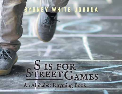 S is for Street Games: An Alphabet Rhyming Book by Joshua, Sydney White