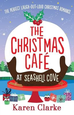 The Christmas Cafe at Seashell Cove: The perfect laugh out loud Christmas romance by Clarke, Karen