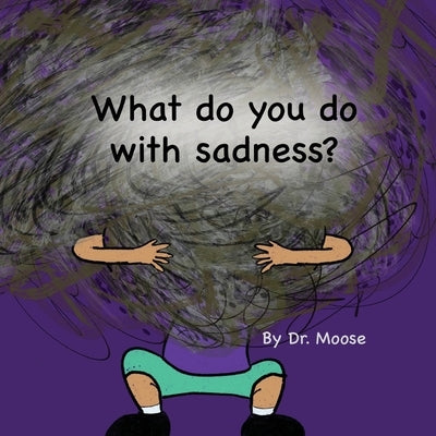 What Do You Do With Sadness? by Moose