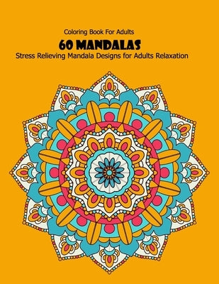 Coloring Book For Adults: 60 Mandalas: Stress Relieving Mandala Designs for Adults Relaxation by Desing, Mandala