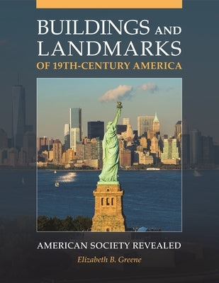 Buildings and Landmarks of 19th-Century America: American Society Revealed by Greene, Elizabeth B.