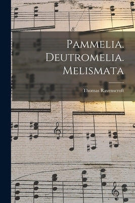 Pammelia. Deutromelia. Melismata by Ravenscroft, Thomas 1592?-1635?