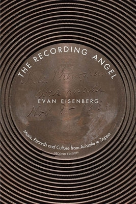 The Recording Angel: Music, Records and Culture from Aristotle to Zappa by Eisenberg, Evan