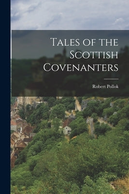 Tales of the Scottish Covenanters by Pollok, Robert