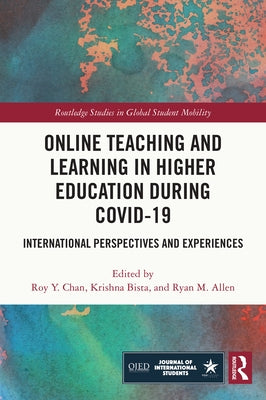 Online Teaching and Learning in Higher Education During Covid-19: International Perspectives and Experiences by Chan, Roy Y.