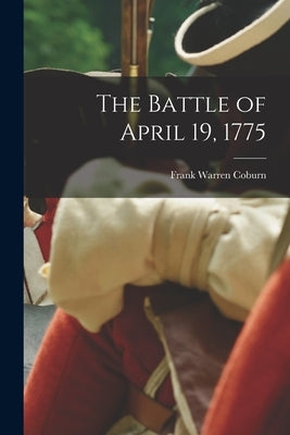 The Battle of April 19, 1775 by Coburn, Frank Warren