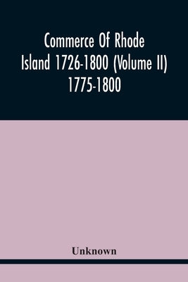 Commerce Of Rhode Island 1726-1800 (Volume Ii) 1775-1800 by Unknown