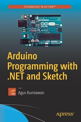 Arduino Programming with .Net and Sketch by Kurniawan, Agus