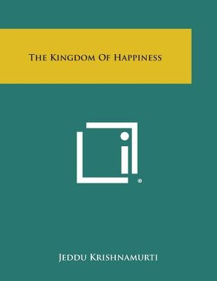 The Kingdom of Happiness by Krishnamurti, Jeddu