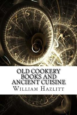 Old Cookery Books and Ancient Cuisine by Hazlitt, William Carew