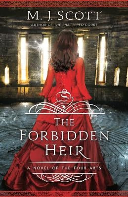 The Forbidden Heir: A Novel of the Four Arts by Scott, M. J.