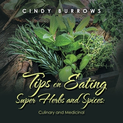 Tips on Eating Super Herbs and Spices: Culinary and Medicinal by Burrows, Cindy