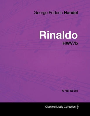 George Frideric Handel - Rinaldo - HWV7b - A Full Score by Handel, George Frideric