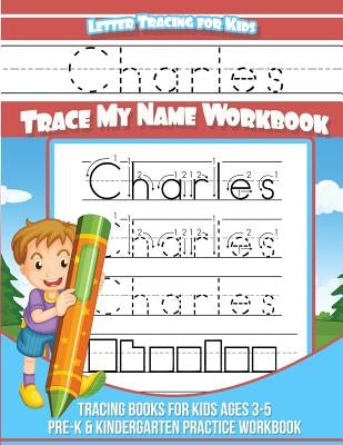 Charles Letter Tracing for Kids Trace my Name Workbook: Tracing Books for Kids ages 3 - 5 Pre-K & Kindergarten Practice Workbook by Books, Charles