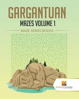 Gargantuan Mazes Volume 1: Maze Series Books by Activity Crusades