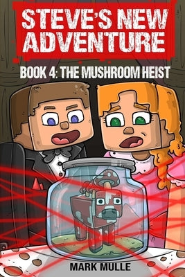 Steve's New Adventure Book 4: The Mushroom Heist by Mulle, Mark