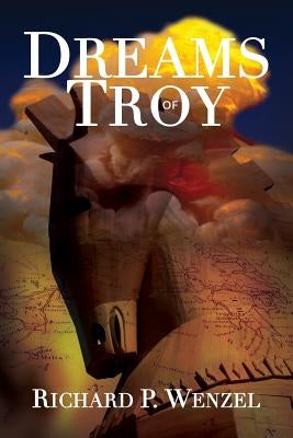 Dreams of Troy by Wenzel, Richard P.