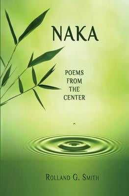 Naka: Poems from the Center by Smith, Rolland G.