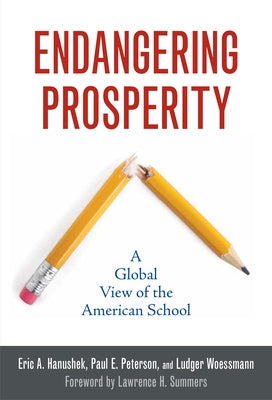 Endangering Prosperity: A Global View of the American School by Hanushek, Eric A.