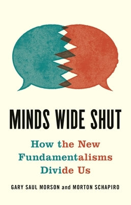 Minds Wide Shut: How the New Fundamentalisms Divide Us by Morson, Gary Saul