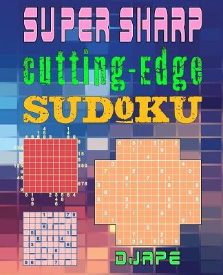 Super Sharp Cutting-Edge Sudoku: Three Sudoku Variants to Hone Your Brain by Djape