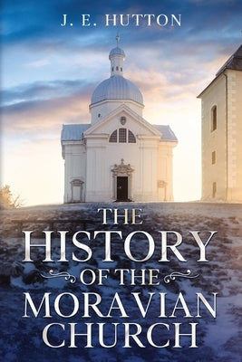 The History of the Moravian Church by Hutton, J. E.