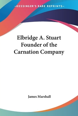 Elbridge A. Stuart Founder of the Carnation Company by Marshall, James