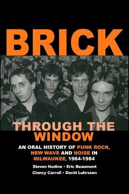 Brick Through the Window: An Oral History of Milwaukee Music of the 70's & 80;s by Nodine, Steven W.