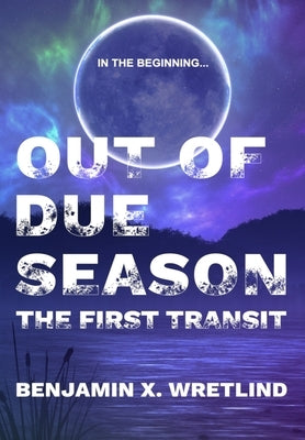 Out of Due Season: The First Transit by Wretlind, Benjamin X.