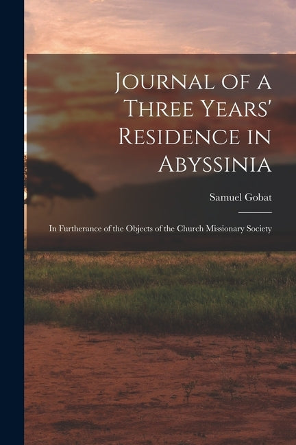 Journal of a Three Years' Residence in Abyssinia: In Furtherance of the Objects of the Church Missionary Society by Gobat, Samuel