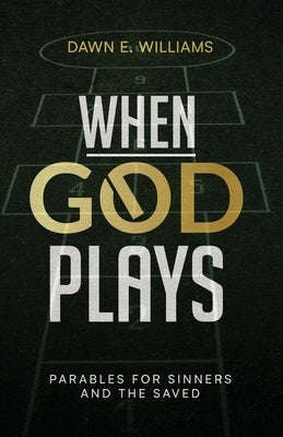 When God Plays: Parables for Sinners and the Saved by Williams, Dawn E.