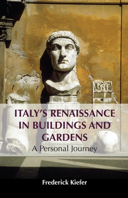 Italy's Renaissance in Buildings and Gardens: A Personal Journey by Kiefer, Frederick