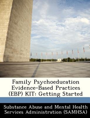 Family Psychoeducation Evidence-Based Practices (Ebp) Kit: Getting Started by 