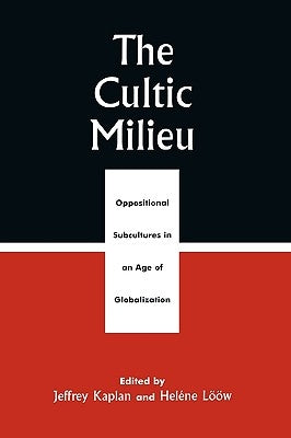 The Cultic Milieu: Oppositional Subcultures in an Age of Globalization by Kaplan, Jeffrey S.