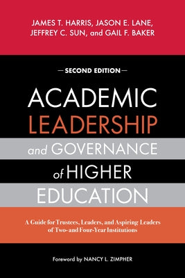 Academic Leadership and Governance of Higher Education: A Guide for Trustees, Leaders, and Aspiring Leaders of Two- and Four-Year Institutions by Harris, James T.