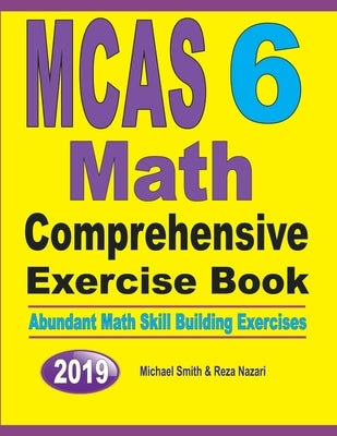 MCAS 6 Math Comprehensive Exercise Book: Abundant Math Skill Building Exercises by Smith, Michael