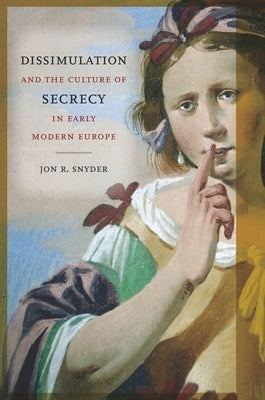 Dissimulation and the Culture of Secrecy in Early Modern Europe by Snyder, Jon R.