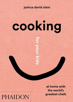 Cooking for Your Kids: At Home with the World's Greatest Chefs by Stein, Joshua David