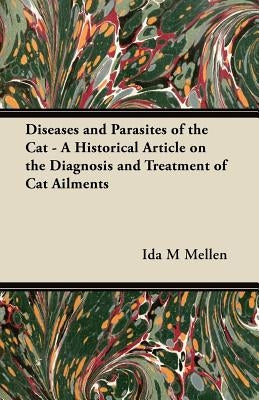 Diseases and Parasites of the Cat - A Historical Article on the Diagnosis and Treatment of Cat Ailments by Mellen, Ida M.