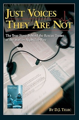 Just Voices They Are Not: The True Story Behind the Rescue Teams of the Rhode Island Nightclub Tragedy, February 20, 2003 by Telec, D. J.