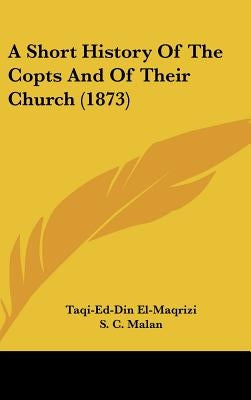 A Short History Of The Copts And Of Their Church (1873) by El-Maqrizi, Taqi-Ed-Din