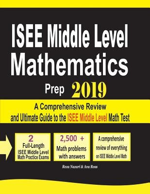 ISEE Middle Level Mathematics Prep 2019: A Comprehensive Review and Ultimate Guide to the ISEE Middle Level Math Test by Nazari, Reza