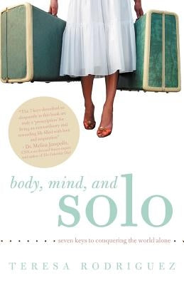 Body, Mind, and Solo: Seven Keys to Conquering the World Alone by Rodriguez, Teresa