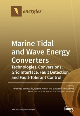 Marine Tidal and Wave Energy Converters: Technologies, Conversions, Grid Interface, Fault Detection, and Fault-Tolerant Control by Benbouzid, Mohamed