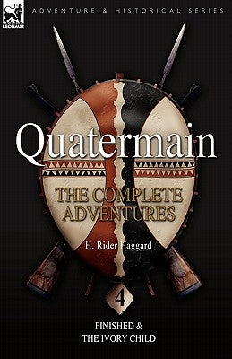 Quatermain: the Complete Adventures: 4-Finished & The Ivory Child by Haggard, H. Rider