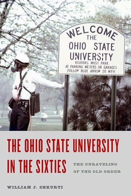 The Ohio State University in the Sixties: The Unraveling of the Old Order by Shkurti, William J.