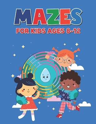 Mazes For Kids Ages 8-12: Great for Improving Persistence and Problem Solving Skills for Boys and Girls - Maze Activity Book for Kids by Bernard, Pamela F.